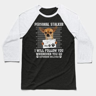 Chihuahua personal stalker Baseball T-Shirt